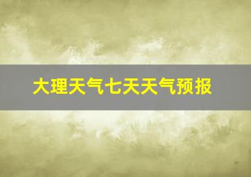 大理天气七天天气预报