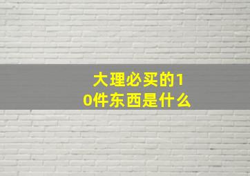 大理必买的10件东西是什么