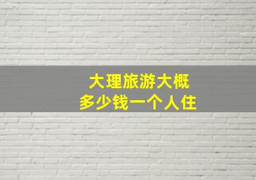 大理旅游大概多少钱一个人住