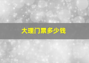 大理门票多少钱