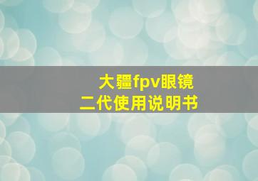 大疆fpv眼镜二代使用说明书