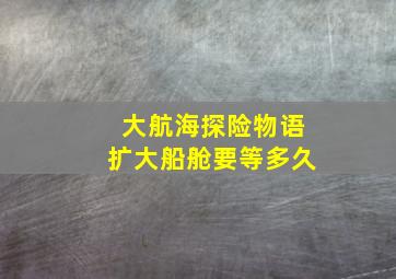 大航海探险物语扩大船舱要等多久