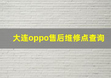 大连oppo售后维修点查询