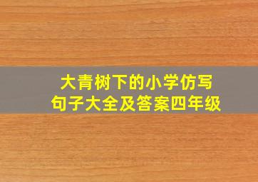 大青树下的小学仿写句子大全及答案四年级