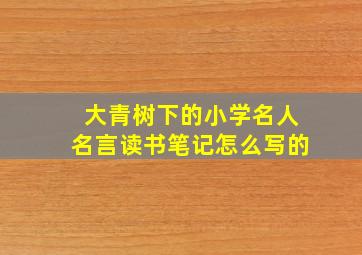 大青树下的小学名人名言读书笔记怎么写的