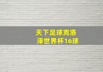 天下足球克洛泽世界杯16球