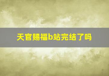 天官赐福b站完结了吗