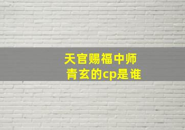 天官赐福中师青玄的cp是谁