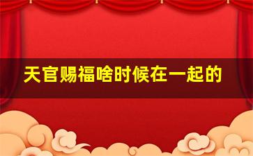 天官赐福啥时候在一起的