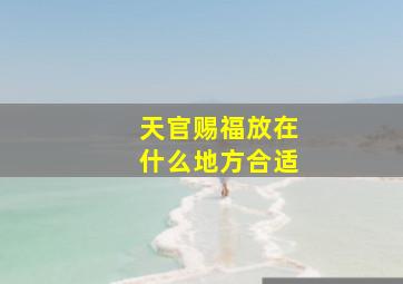 天官赐福放在什么地方合适