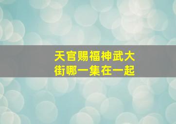 天官赐福神武大街哪一集在一起