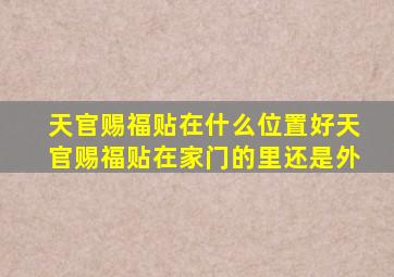 天官赐福贴在什么位置好天官赐福贴在家门的里还是外