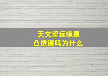 天文望远镜是凸透镜吗为什么