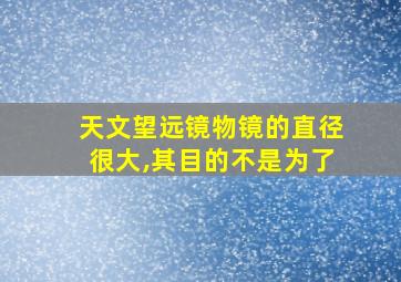 天文望远镜物镜的直径很大,其目的不是为了