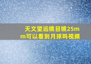 天文望远镜目镜25mm可以看到月球吗视频