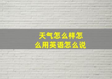 天气怎么样怎么用英语怎么说