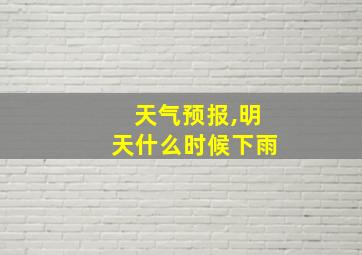 天气预报,明天什么时候下雨