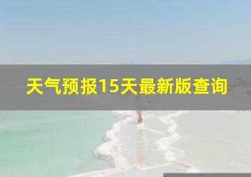 天气预报15天最新版查询