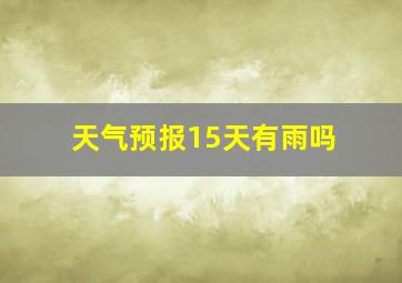 天气预报15天有雨吗