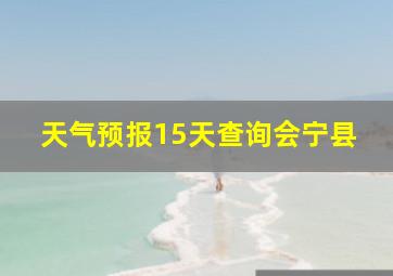 天气预报15天查询会宁县