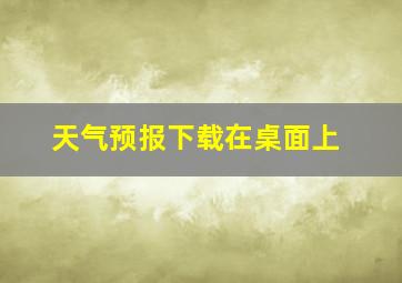 天气预报下载在桌面上