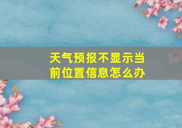 天气预报不显示当前位置信息怎么办