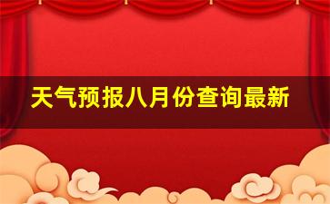 天气预报八月份查询最新