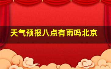 天气预报八点有雨吗北京