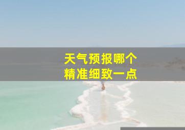 天气预报哪个精准细致一点