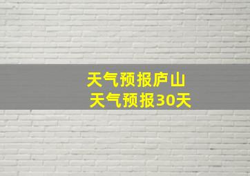 天气预报庐山天气预报30天