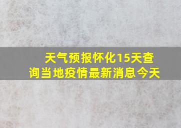 天气预报怀化15天查询当地疫情最新消息今天