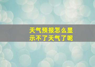 天气预报怎么显示不了天气了呢