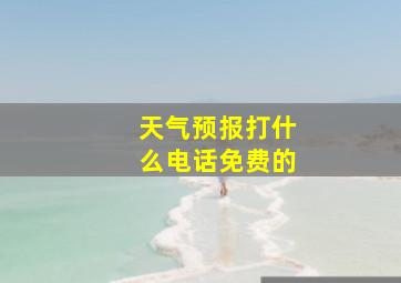 天气预报打什么电话免费的