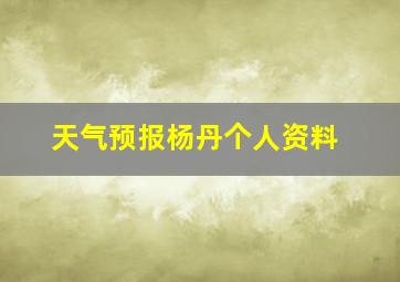 天气预报杨丹个人资料