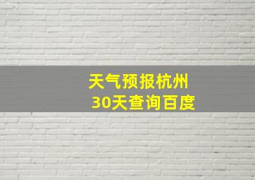 天气预报杭州30天查询百度