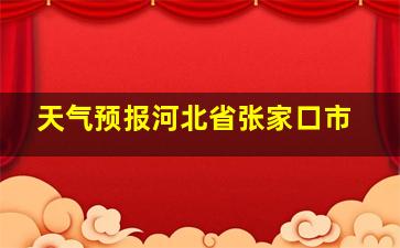 天气预报河北省张家口市