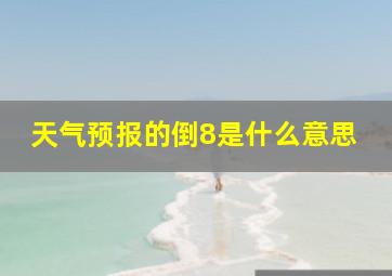 天气预报的倒8是什么意思