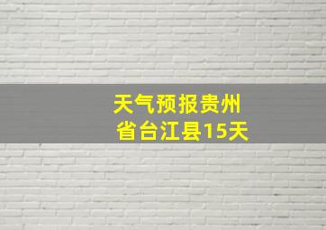 天气预报贵州省台江县15天