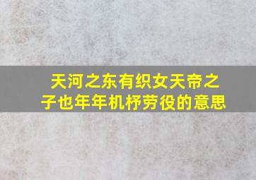 天河之东有织女天帝之子也年年机杼劳役的意思