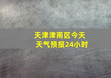 天津津南区今天天气预报24小时