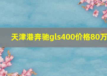 天津港奔驰gls400价格80万