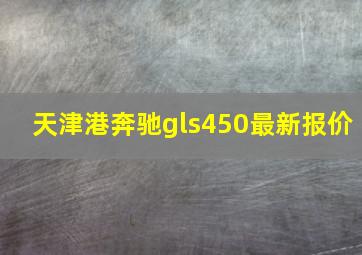 天津港奔驰gls450最新报价