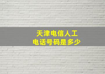 天津电信人工电话号码是多少