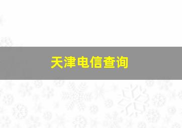 天津电信查询