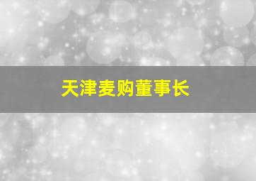 天津麦购董事长