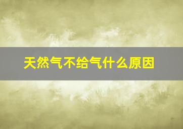 天然气不给气什么原因