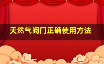 天然气阀门正确使用方法