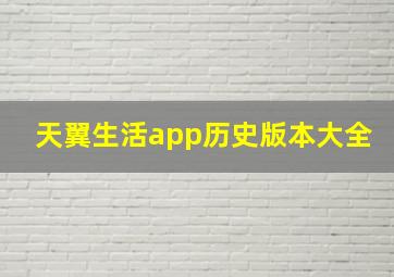 天翼生活app历史版本大全