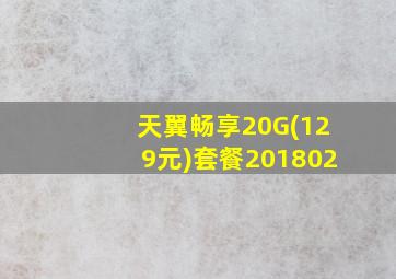 天翼畅享20G(129元)套餐201802