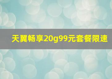 天翼畅享20g99元套餐限速